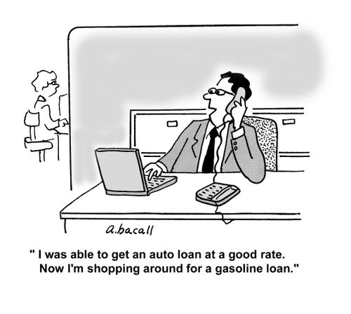 'I was able to get an auto loan at a good rate. Now I'm shopping around for a gasoline loan.'