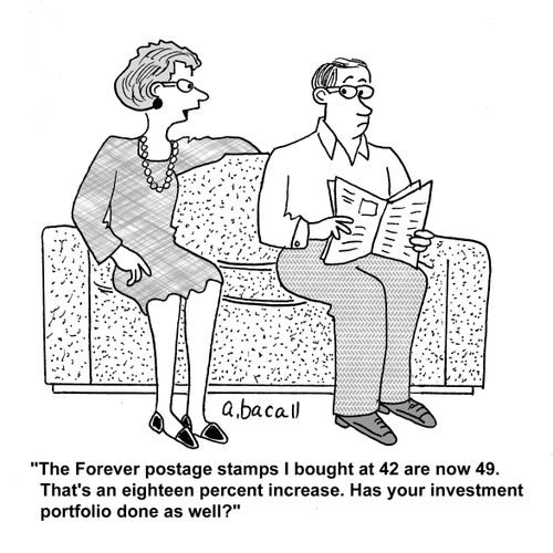 'The Forever postage stamps I bought at 42 are now 49. That's an eighteen percent increase. Has your investment portfolio done as well?'
