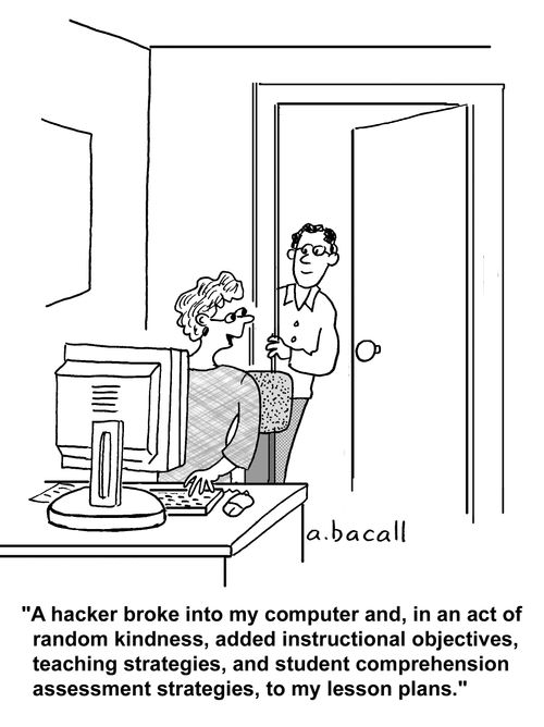 'A hacker broke into my computer and, in an act of random kindness, added instructional objectives, teaching strategies, and student comprehension assessment strategies, to my lesson plan.'