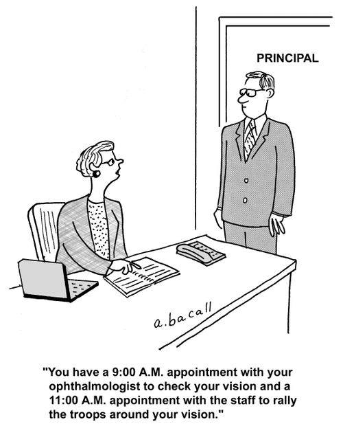 'You have a 9:00 A.M. appointment with your ophthalmologist to check your vision and a 11:00 A.M. appointment with the staff to rally the troops around your vision.'