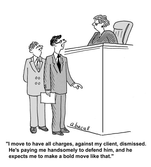 'I move to have all charges, against my client, dismissed. He's paying me handsomely to defend him, and he expects me to make a bold move like that.'