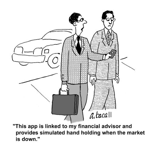 'This app is linked to my financial advisor and provides simulated hand holding when the market is down.'