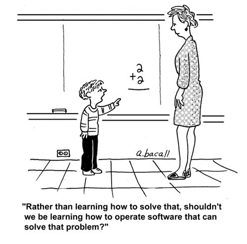 'Rather than learning how to solve that, shouldn't we be learning how to operate software that can solve that problem?'