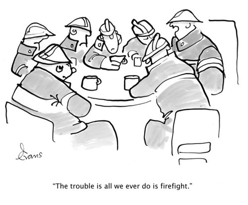 'The trouble is all we ever do is firefight.'