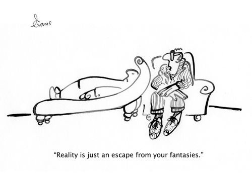 'Reality is just an escape from your fantasies.'