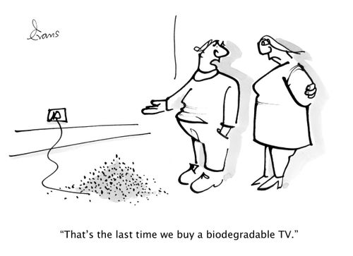 'That's the last time we buy a biodegradable TV.'
