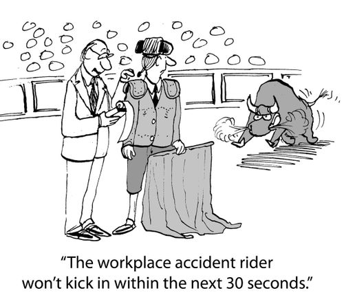 'The workplace accident rider won't kick in within the next 30 seconds.'