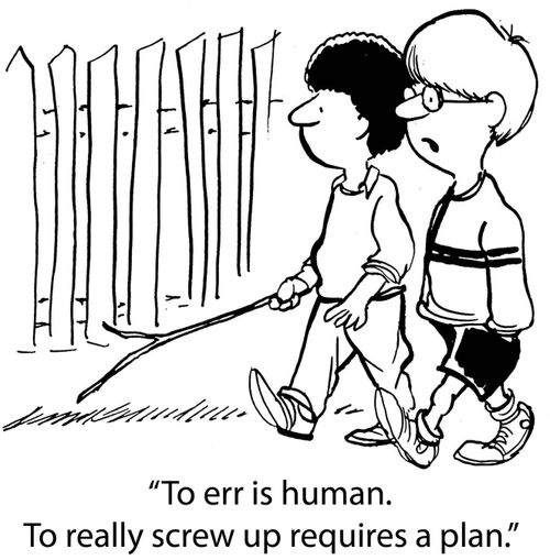 'To err is human. To really screw up requires a plan.'