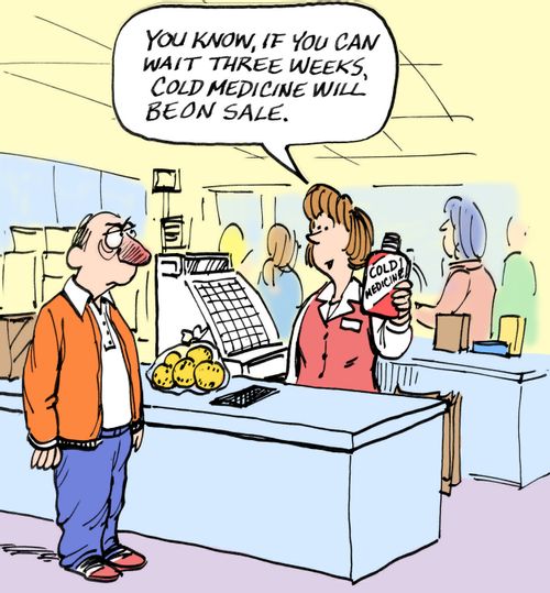 'You know, if you can wait three weeks, cold medicine will be sale.'
