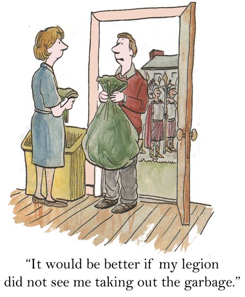 'It would be better if my legion did not see me taking out the garbage.'