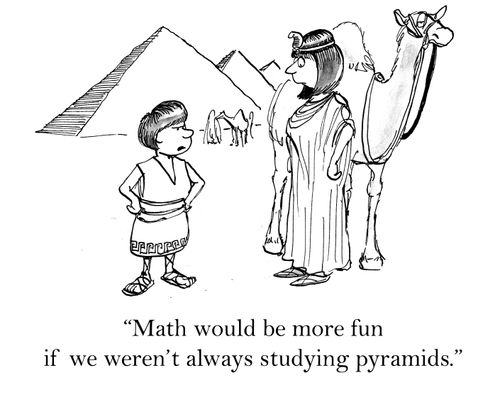 'Math would be more fun if we weren't always studying pyramids.'