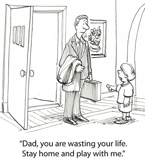 'Dad, you are wasting your life. Stay home and play with me.'