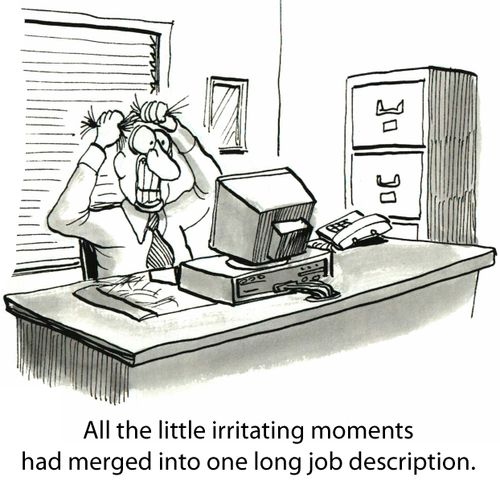 All the little irritating moments had merged into one long job description.