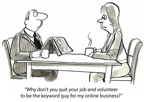'Why don't you quit your job and volunteer to be the keyword guy for my online business?'