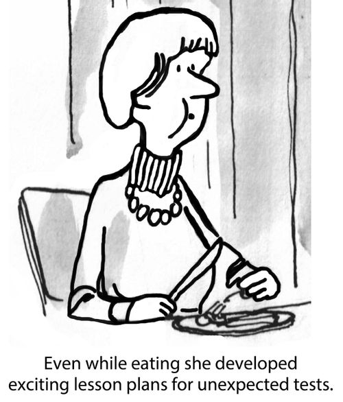 Even while eating she developed exciting lesson plans for unexpected tests.