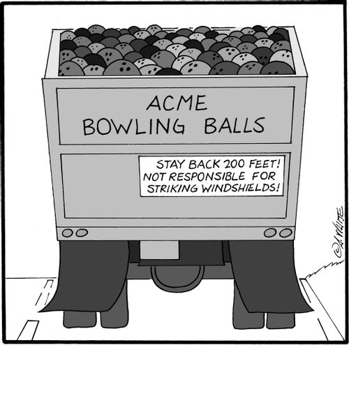 Acme Bowling Balls: Stay Back 200 Feet! Not Responsible For Striking Windshields!