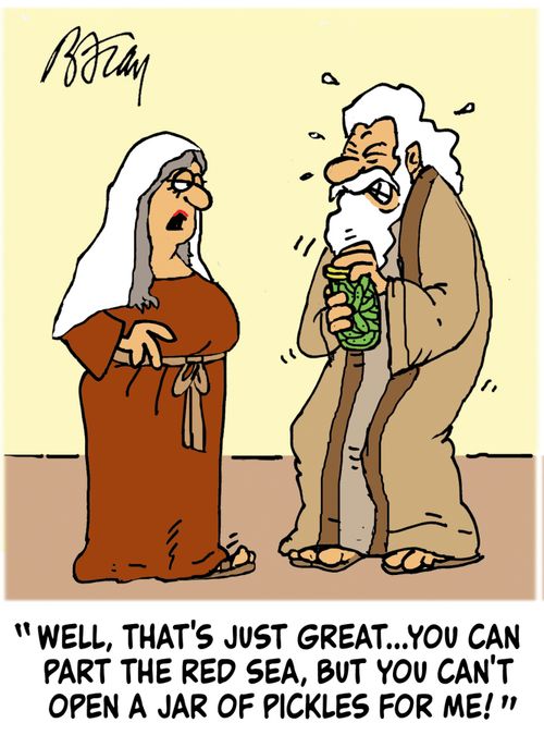'Well, that's just great...you can part the Red Sea, but you can't open a jar of pickles for me!'