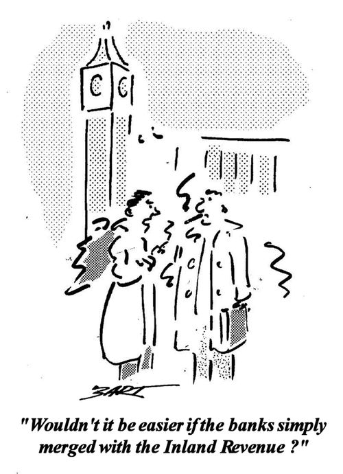 'Wouldn't it be easier if the banks simply merged with the Inland Revenue?'