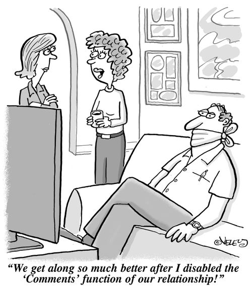 'We get along so much better after I disabled the 'Comments' function of our relationship!'