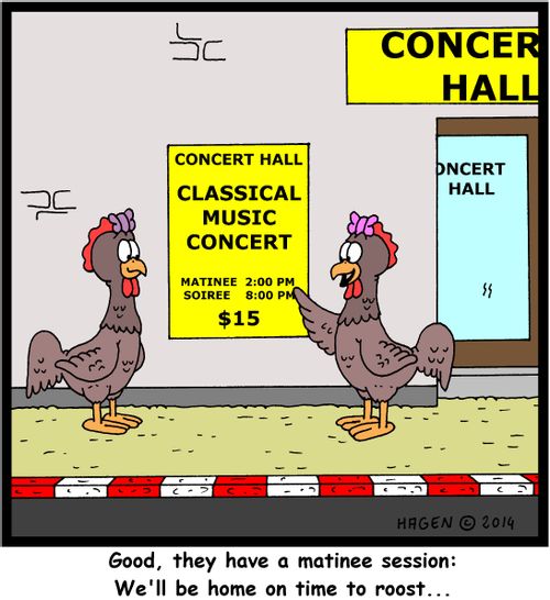 'Good, they have a matinee session: We'll be home in time to roost...'