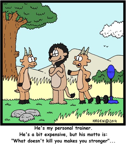 'He's my personal trainer. He's a bit expensive, but his motto is: 'What doesn't kill you makes you stronger'...'