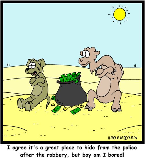 'I agree it's a great place to hide from the police after the robbery, but boy am I bored!'