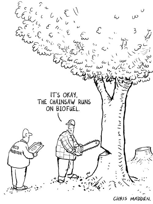 'It's okay, the chainsaw runs on biofuel.'
