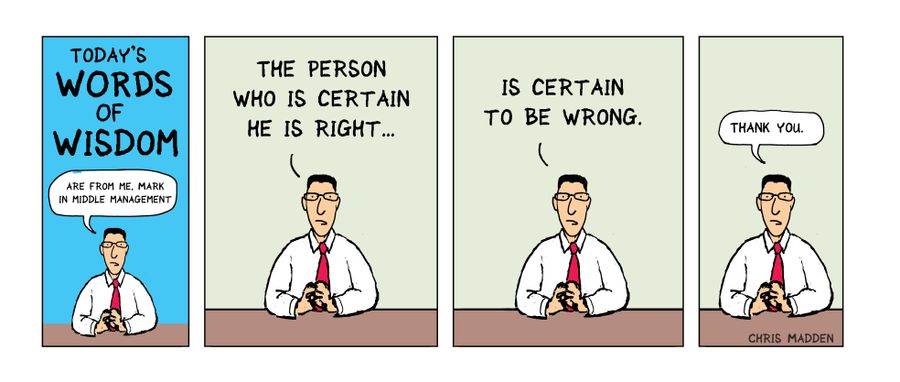 Adage: 'The person who is certain he is right is certain to be wrong.'