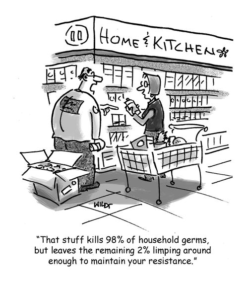 'That stuff kills 98% of household germs, but leaves the remaining 2% limping around enough to maintain your resistance.'