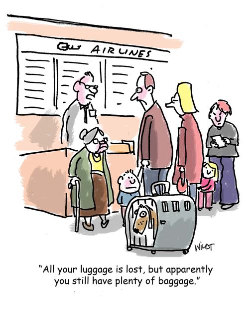 'All your luggage is lost, but apparently you still have plenty of baggage.'