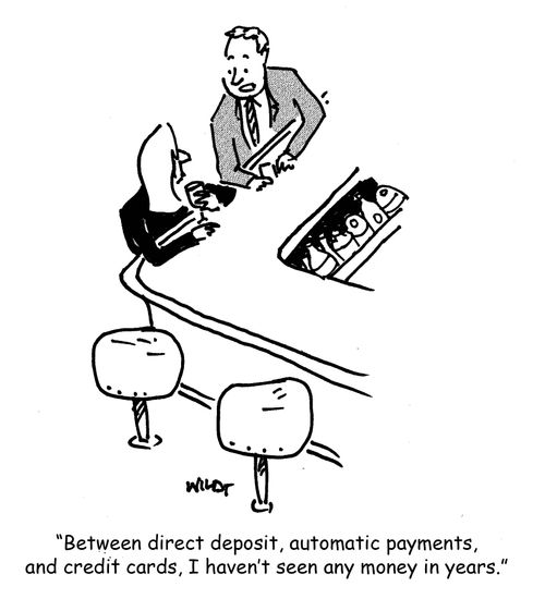 'Between direct deposit, automatic payments, and credit cards, I haven't seen any money in years.'
