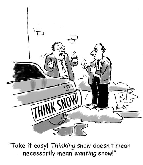 'Take it easy! Thinking snow doesn't mean necessarily mean wanting snow!'