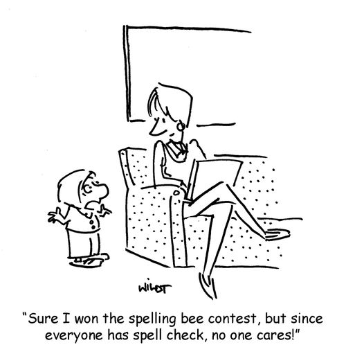 'Sure I won the spelling bee contest, but since everyone has spell check, no one cares!'