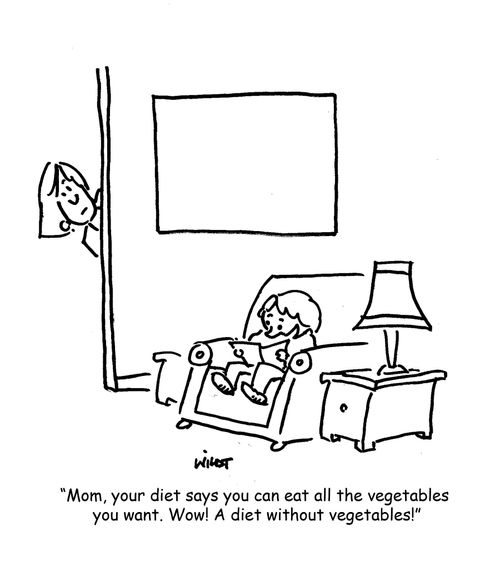 'Mom, your diet says you can eat all the vegetables you want. Wow! A diet without vegetables!'
