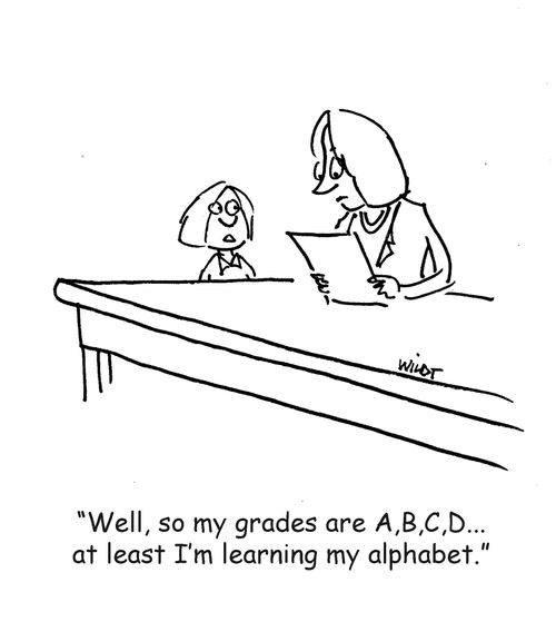 'Well, so my grades are A,B,C,D... at least I'm learning my alphabet.'