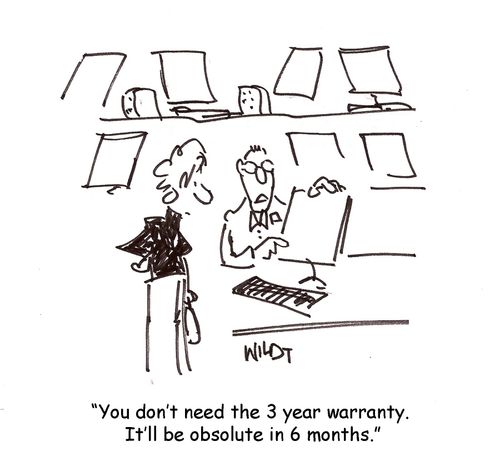 'You don't need a 3 year warranty. It'll be obsolete in 6 months.'