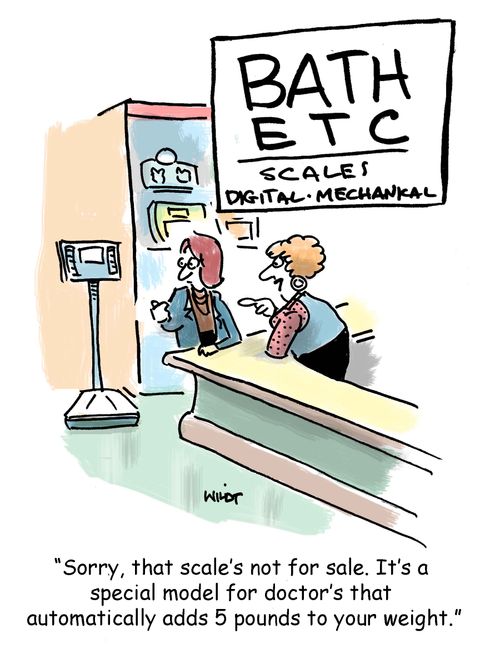 'Sorry, that scale's not for sale. It's a  special model for doctors that  automatically adds 5 pounds to your weight.'