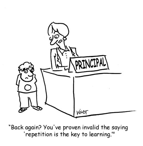 'Back again? You've proven invalid the saying  'repetition is the key to learning.''