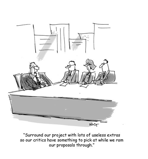'Surround our project with lots of useless extras so our critics have something to pick at while we ram our proposals through.'