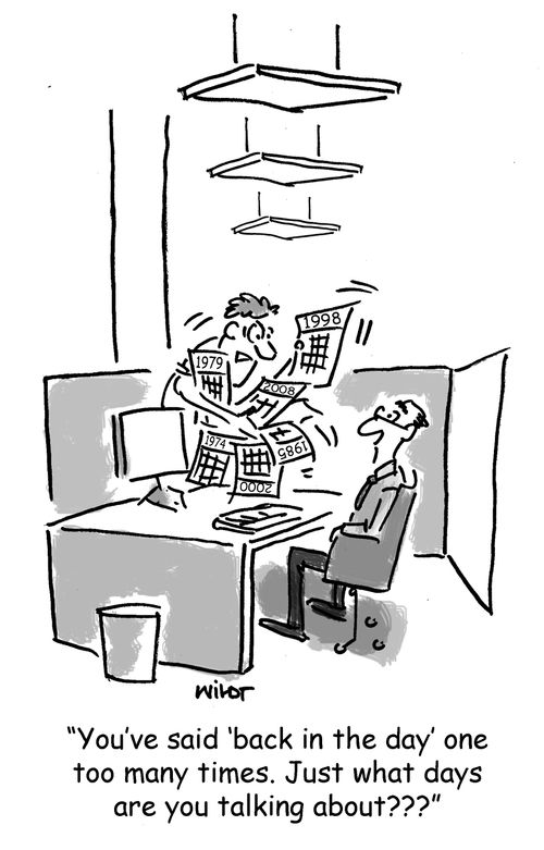 'You've said 'back in the day' one too many times. Just what days are you talking about???'