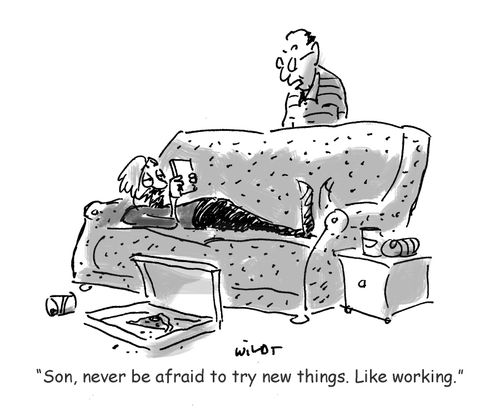 'Son, never be afraid to try new things. Like working.'