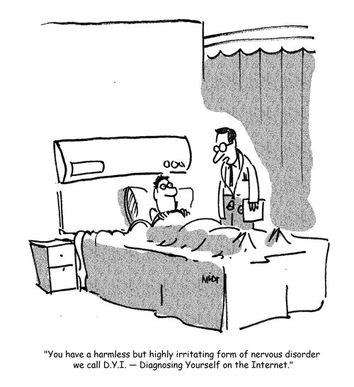 'You have a harmless but highly irritating form of nervous disorder  we call D.Y.I. - Diagnosing Yourself on the Internet.'