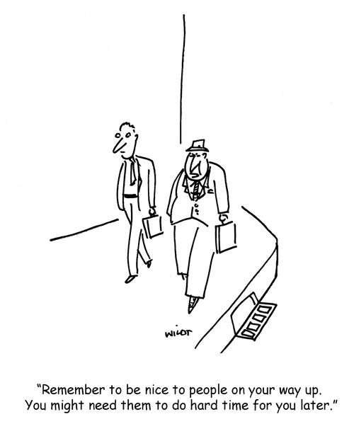 'Remember to be nice to people on your way up. You might need them to do hard time for you later.'