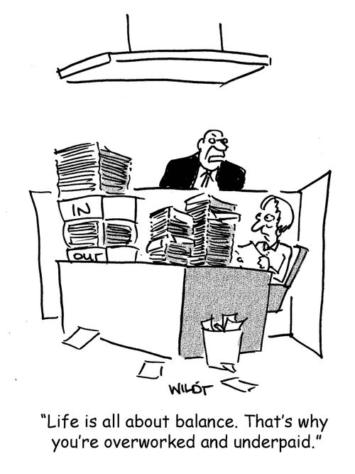 'Life is all about balance. That's why  you're overworked and underpaid.'