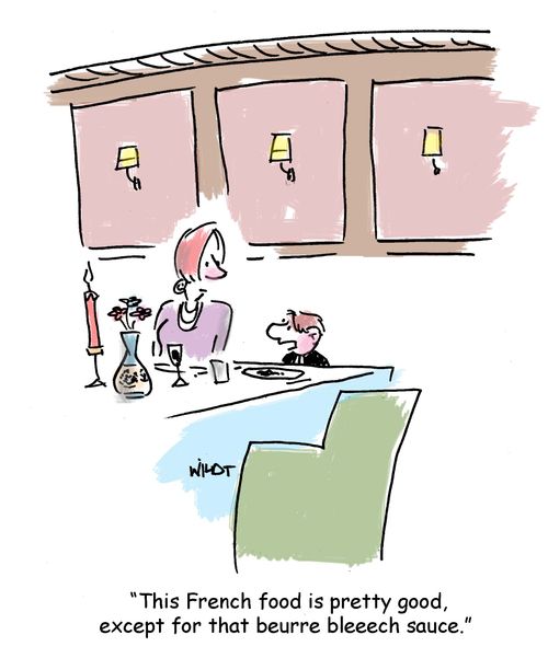 'This French food is pretty good, except for that beurre bleeech sauce.' 