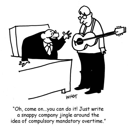 'Oh, come on...you can do it! Just write a snappy company jingle around the idea of compulsory mandatory overtime.'