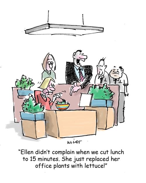 'Ellen didn't complain when we cut lunch to 15 minutes. She just replaced her office plants with lettuce.'