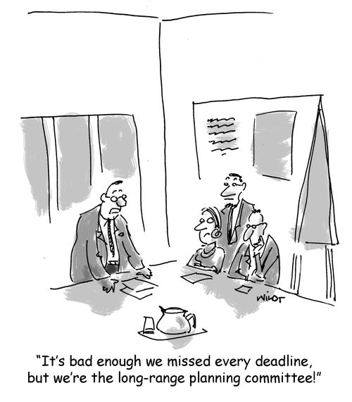'It's bad enough we missed every deadline, but we're the long-range planning committee!'