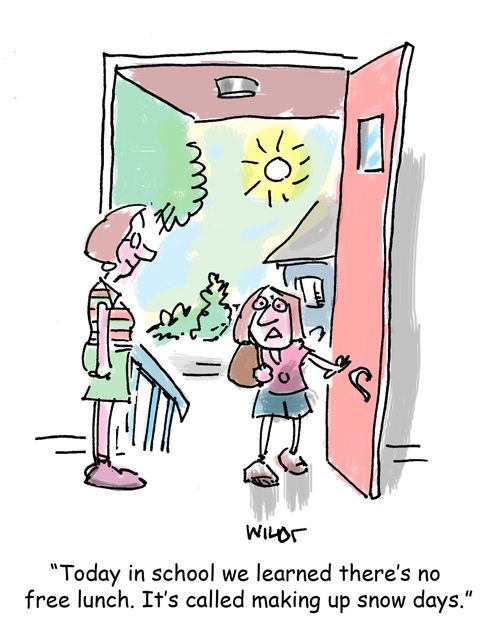 'Today in school we learned there's no  free lunch. It's called making up snow days.'