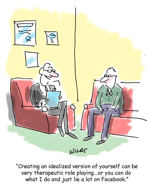 'Creating an idealized version of yourself can be very therapeutic role playing...or you can do  what I do and just lie a lot on Facebook.'